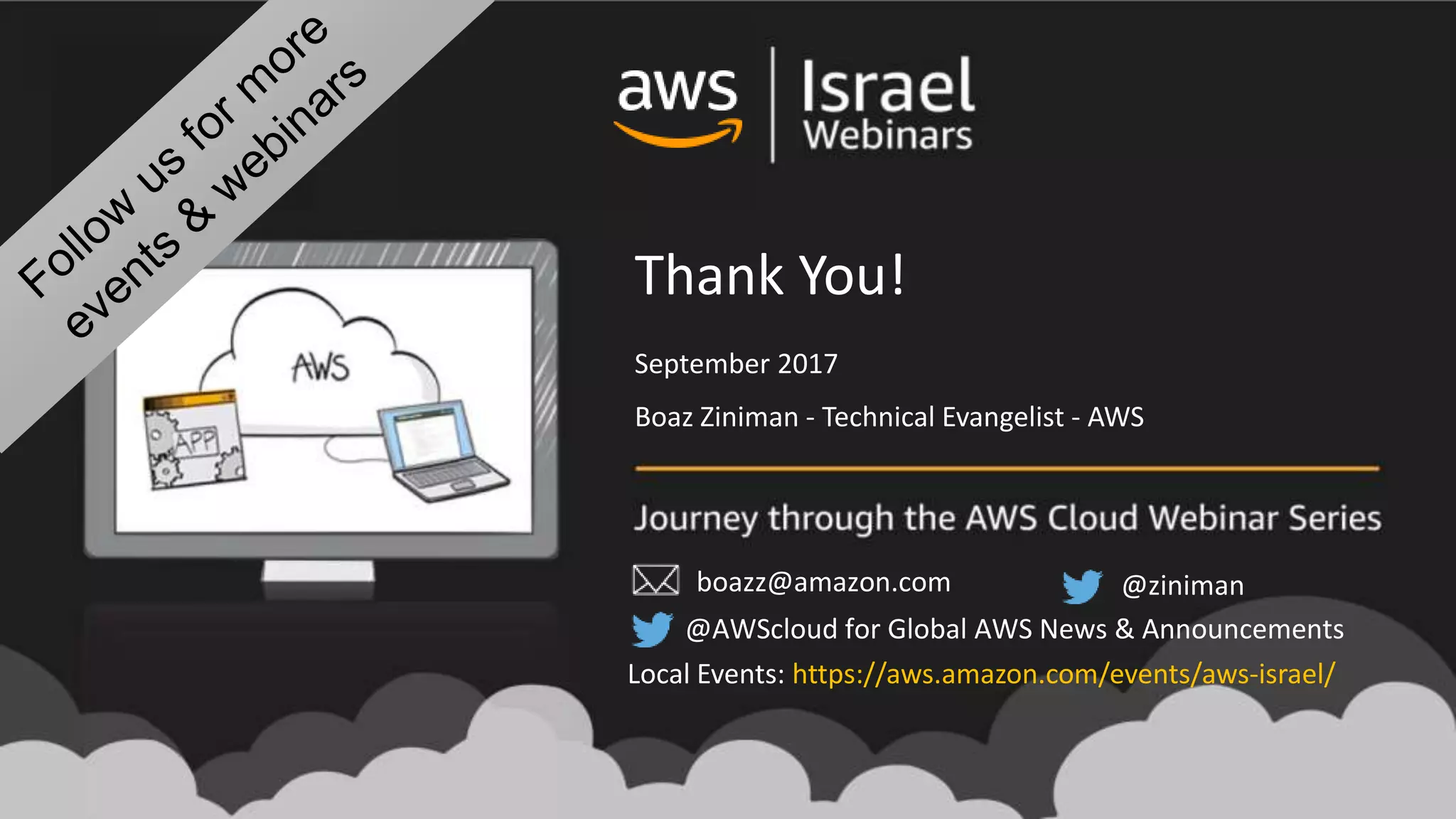 @zinimanboazz@amazon.com
Thank You!
September 2017
Boaz Ziniman - Technical Evangelist - AWS
@AWScloud for Global AWS News & Announcements
Local Events: https://aws.amazon.com/events/aws-israel/
 