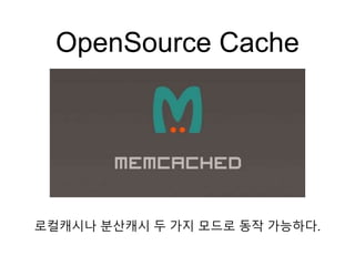 OpenSource Cache
로컬캐시나 분산캐시 두 가지 모드로 동작 가능하다.
 