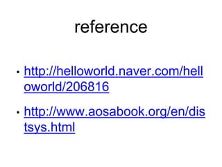 reference
• http://helloworld.naver.com/hell
oworld/206816
• http://www.aosabook.org/en/dis
tsys.html
 