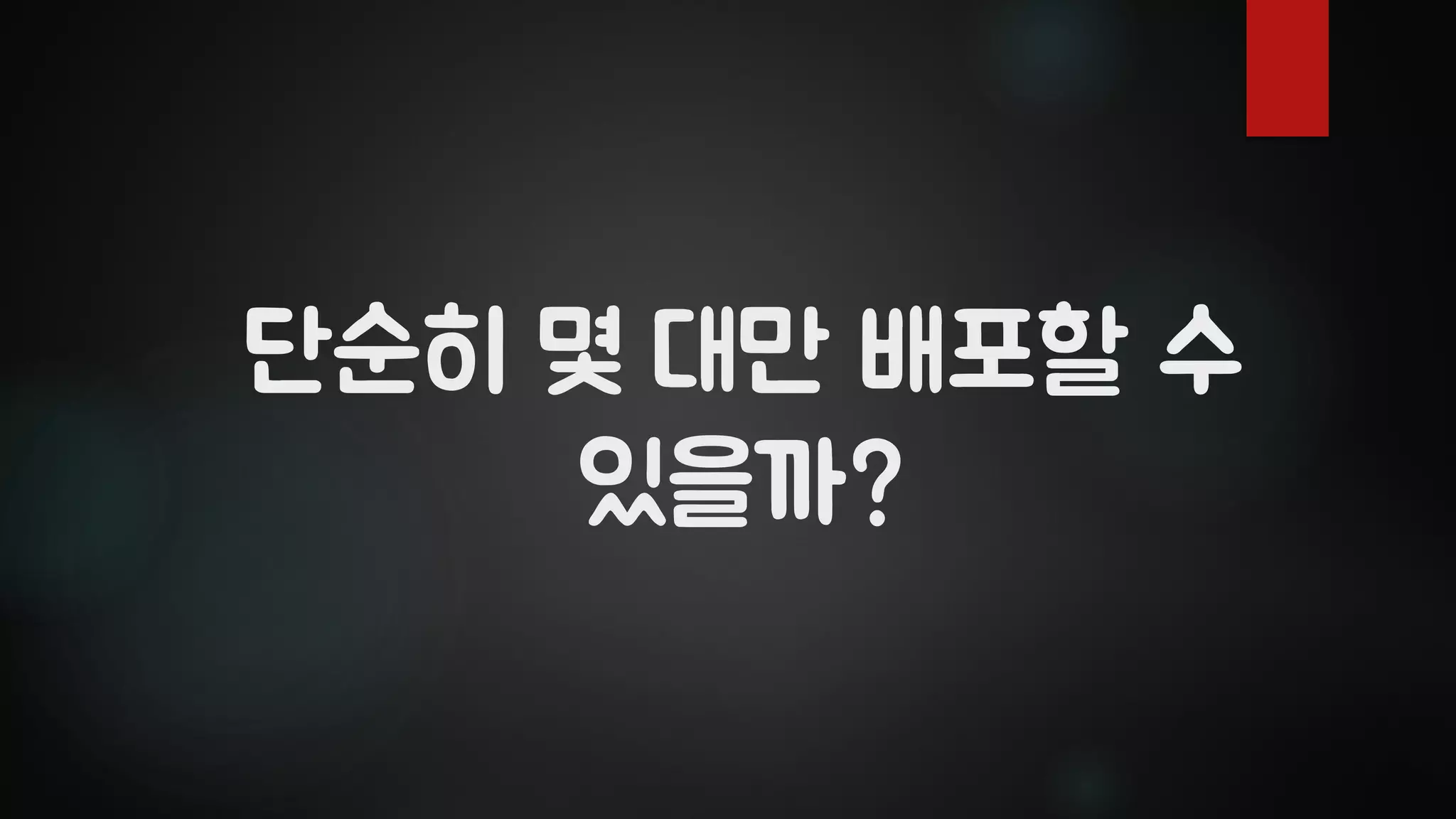 단순히 몇 대만 배포할 수
있을까?
 