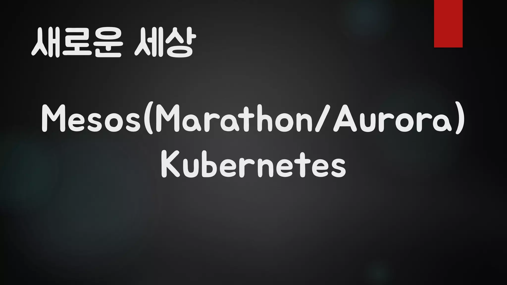 Mesos(Marathon/Aurora)
Kubernetes
새로운 세상
 