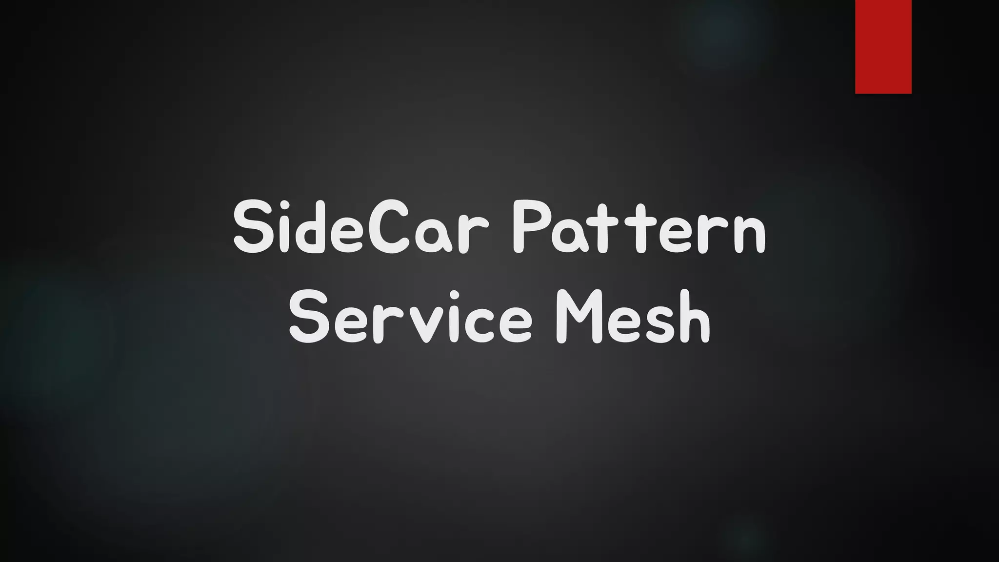 SideCar Pattern
Service Mesh
 