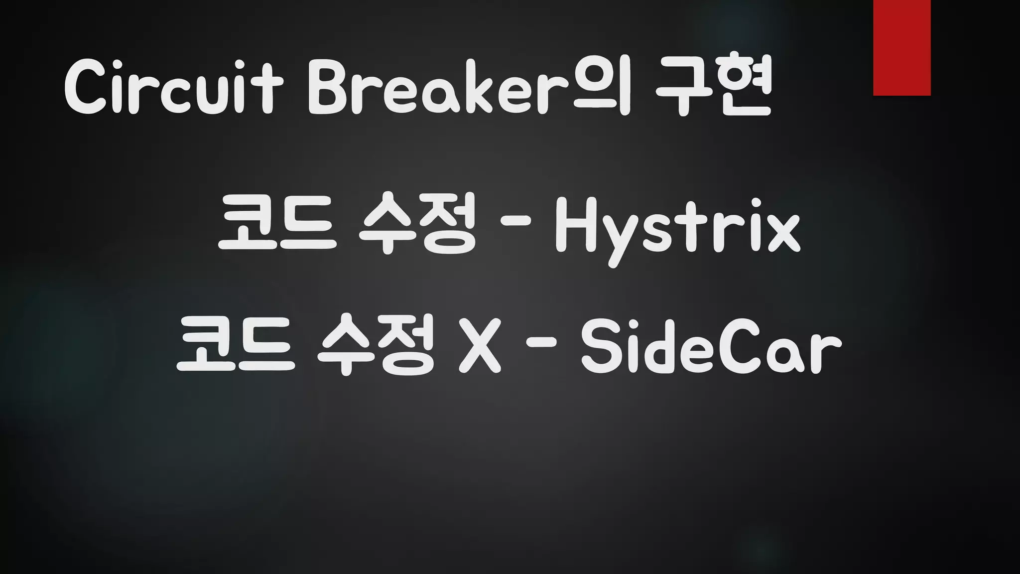 코드 수정 X - SideCar
Circuit Breaker의 구현
코드 수정 - Hystrix
 