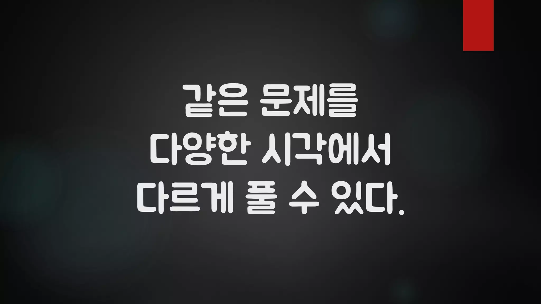 같은 문제를
다양한 시각에서
다르게 풀 수 있다.
 