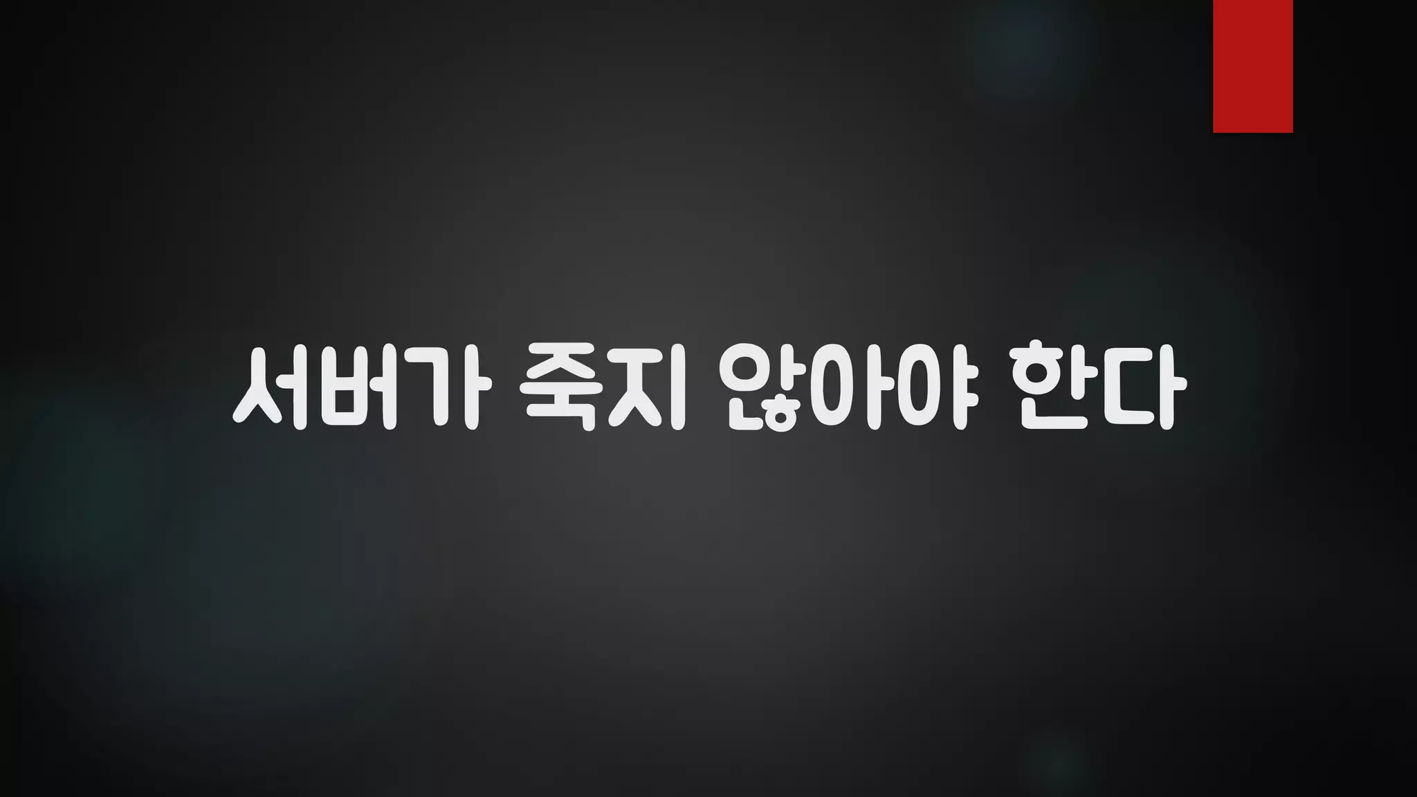 서버가 죽지 않아야 한다
 