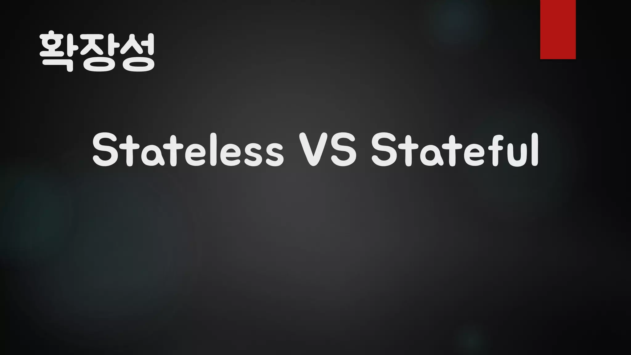 Stateless VS Stateful
확장성
 