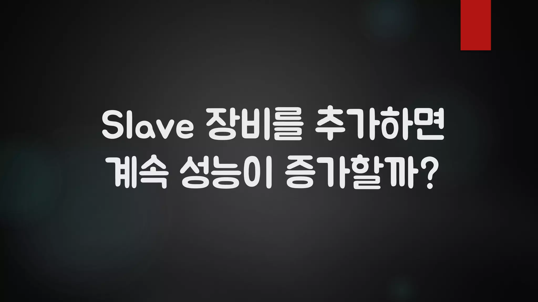 Slave 장비를 추가하면
계속 성능이 증가할까?
 