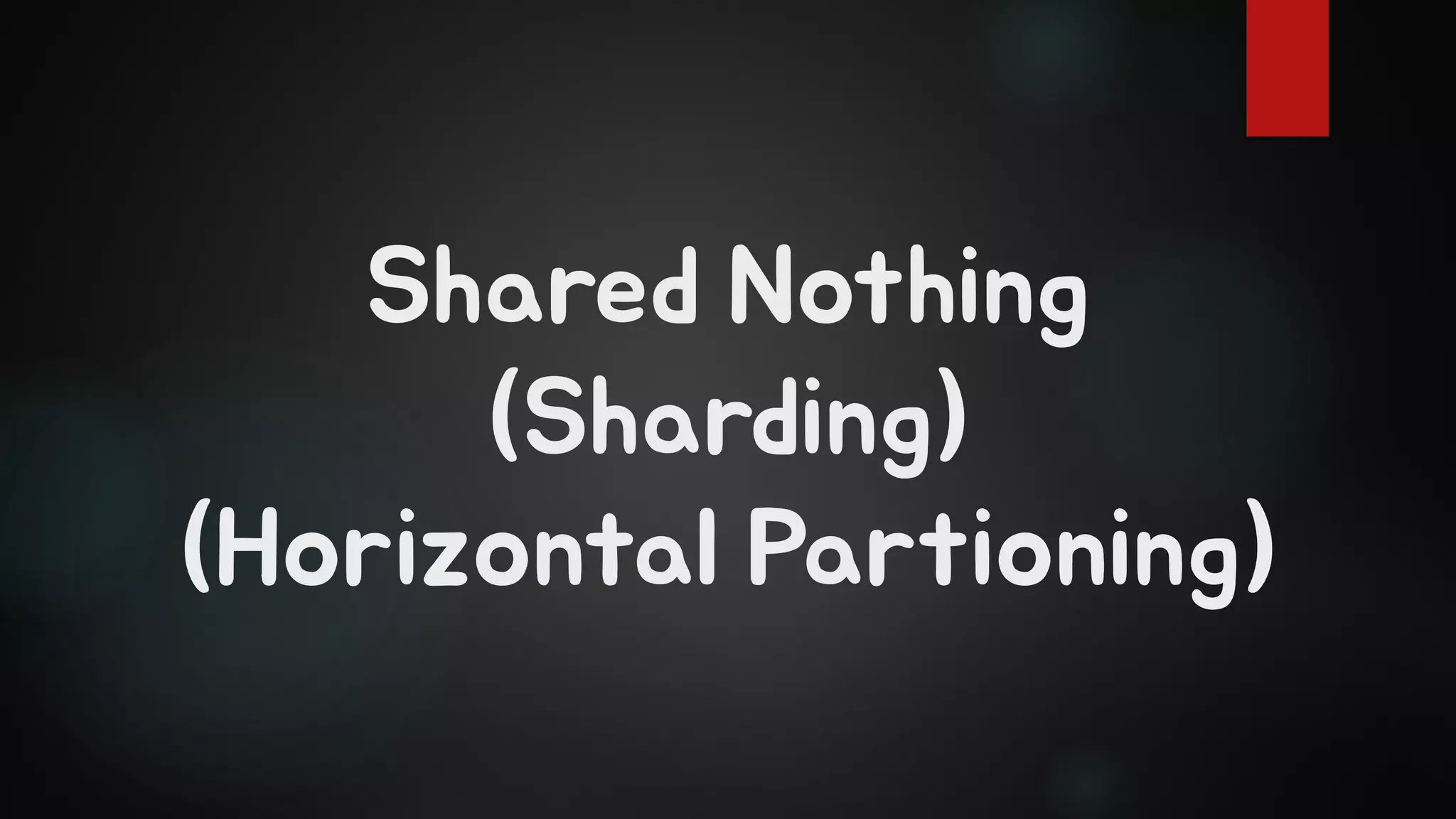 Shared Nothing
(Sharding)
(Horizontal Partioning)
 