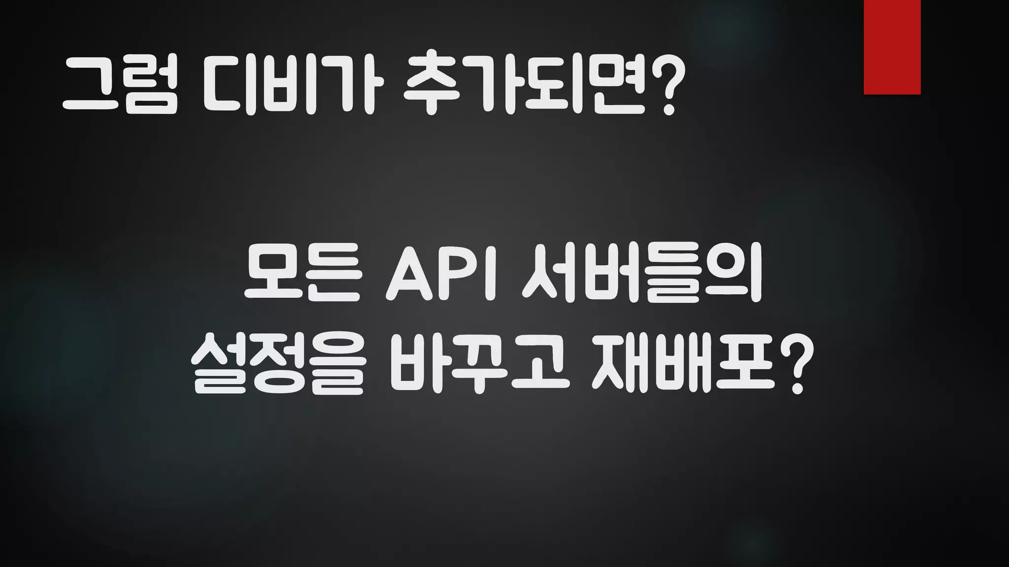 모든 API 서버들의
설정을 바꾸고 재배포?
그럼 디비가 추가되면?
 