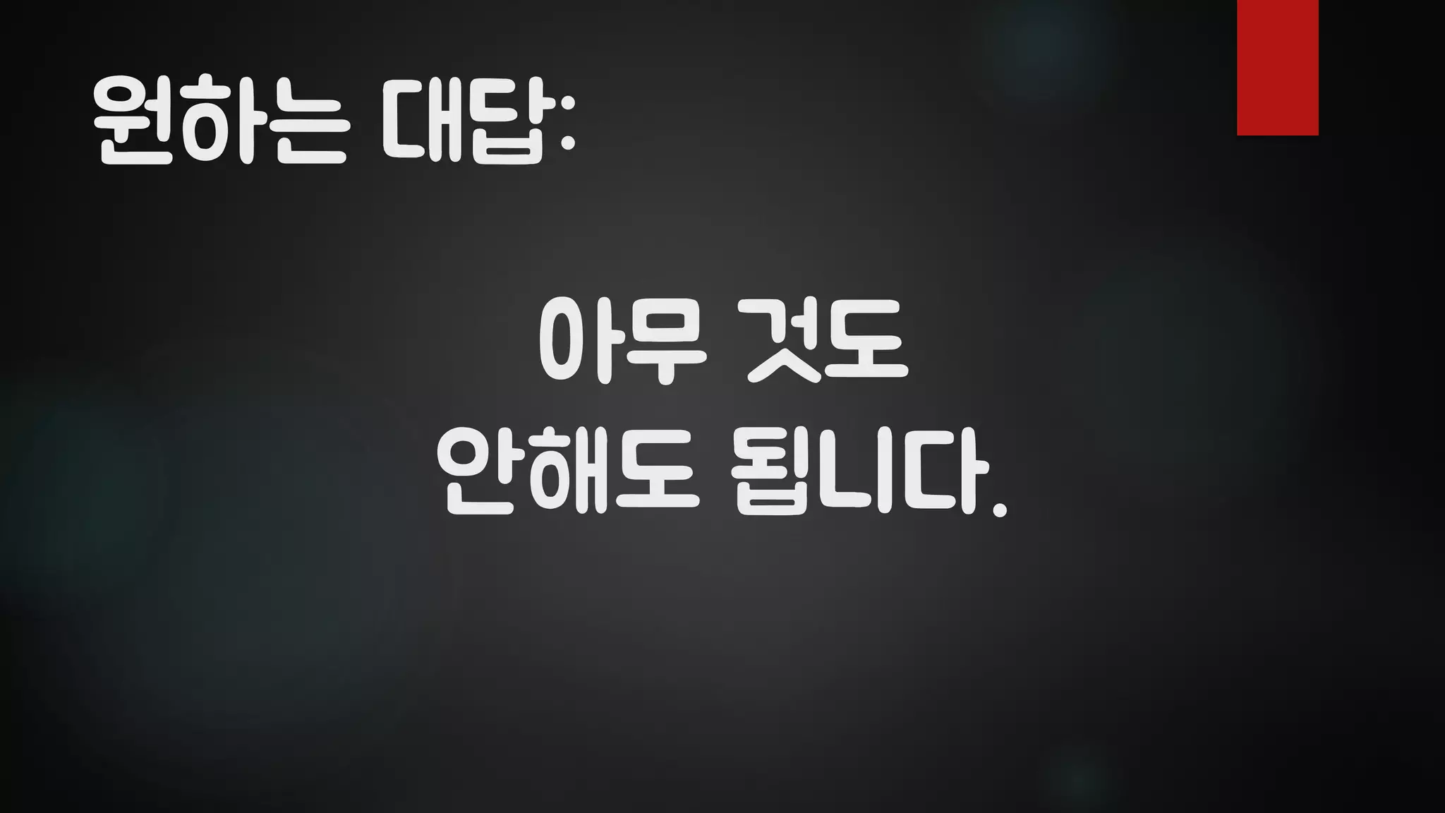 아무 것도
안해도 됩니다.
원하는 대답:
 