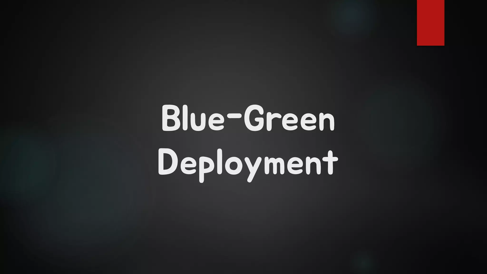 Blue-Green
Deployment
 