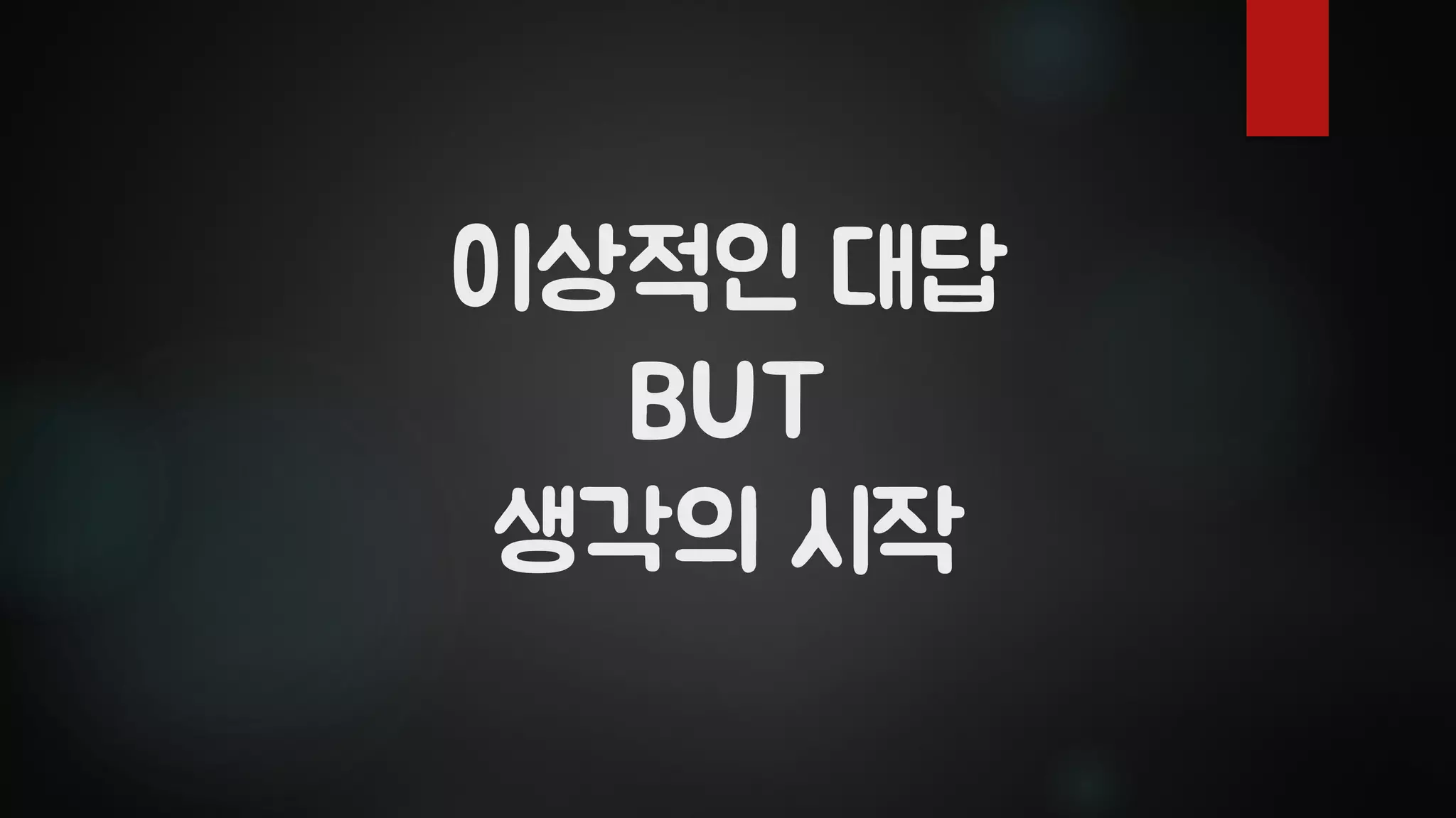 이상적인 대답
BUT
생각의 시작
 