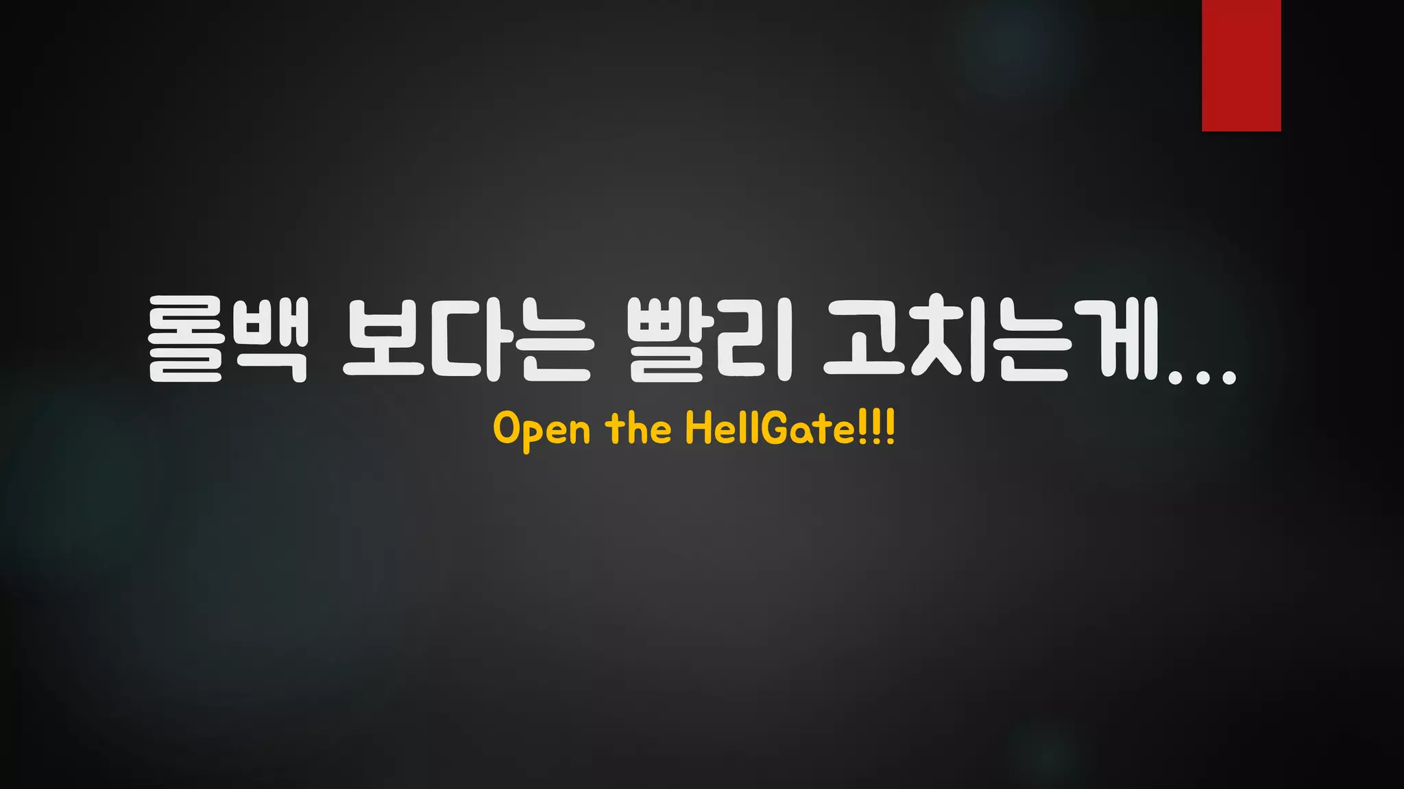 롤백 보다는 빨리 고치는게…
Open the HellGate!!!
 