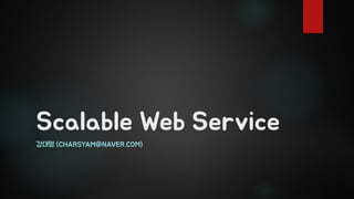 Scalable Web Service
강대명 (CHARSYAM@NAVER.COM)
 