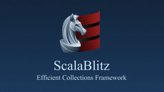 ScalaBlitz 
Efficient Collections Framework 
 