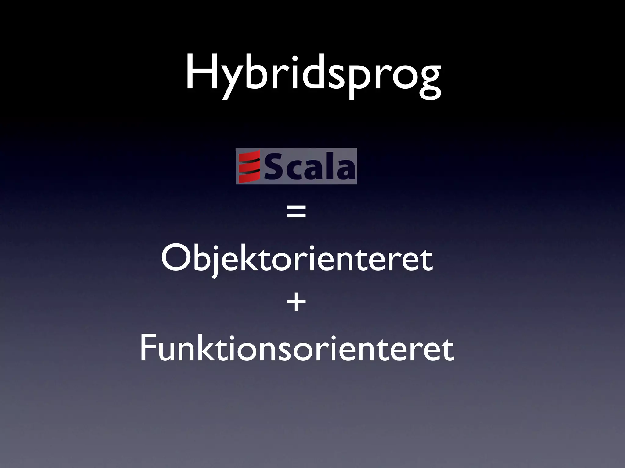 Hybridsprog

         =
 Objektorienteret
         +
Funktionsorienteret
 