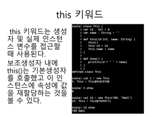 this 키워드
this 키워드는 생성
자 및 실제 인스턴
스 변수를 접근할
때 사용된다.
보조생성자 내에
this()는 기본생성자
를 호출했고 이 인
스턴스에 속성에 값
을 재할당하는 것을
볼 수 있다.
 