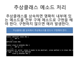 추상클래스 메소드 처리
추상클래스를 상속하면 명확히 내부에 있
는 메소드를 전부 구체 메소드로 구현을 해
야 한다. 구현하지 않으면 에러 발생한다.
추상클래스를 상속해서 추상메소드를 반드시 구현해야 한다
 