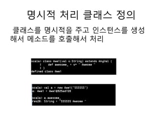 명시적 처리 클래스 정의
클래스를 명시적을 주고 인스턴스를 생성
해서 메소드를 호출해서 처리
 