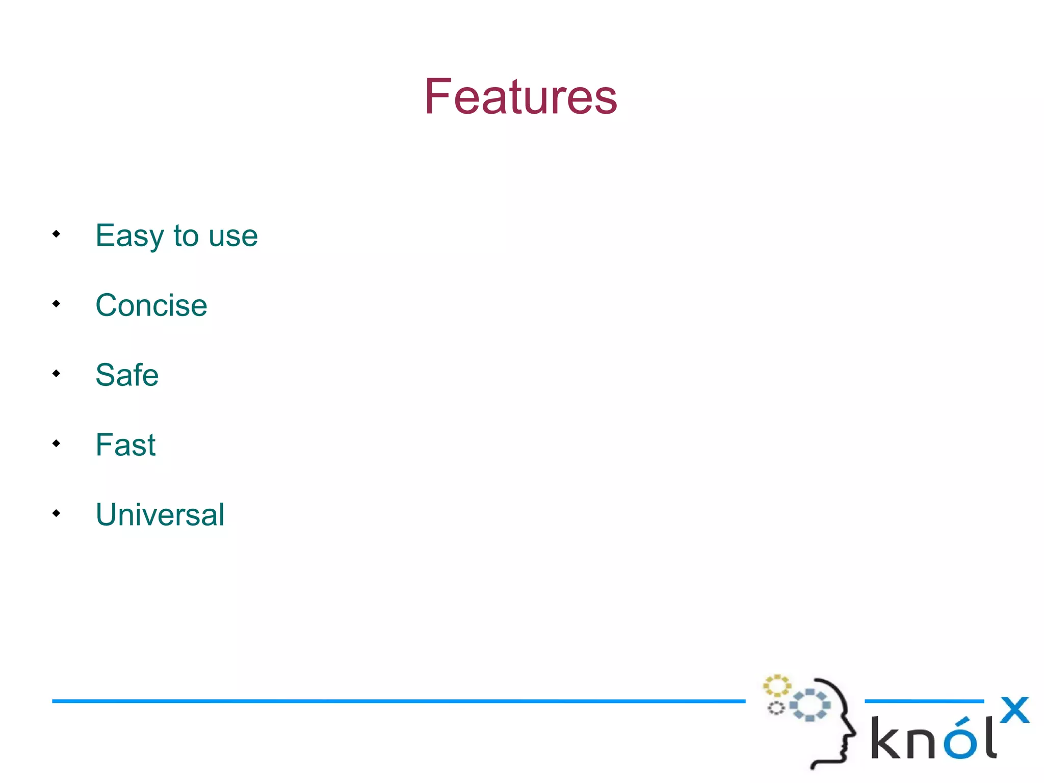 Features


    Easy to use

    Concise

    Safe

    Fast

    Universal
 
