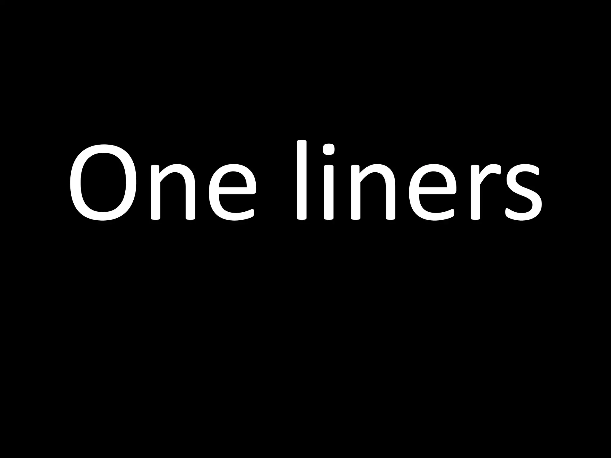 One liners
 