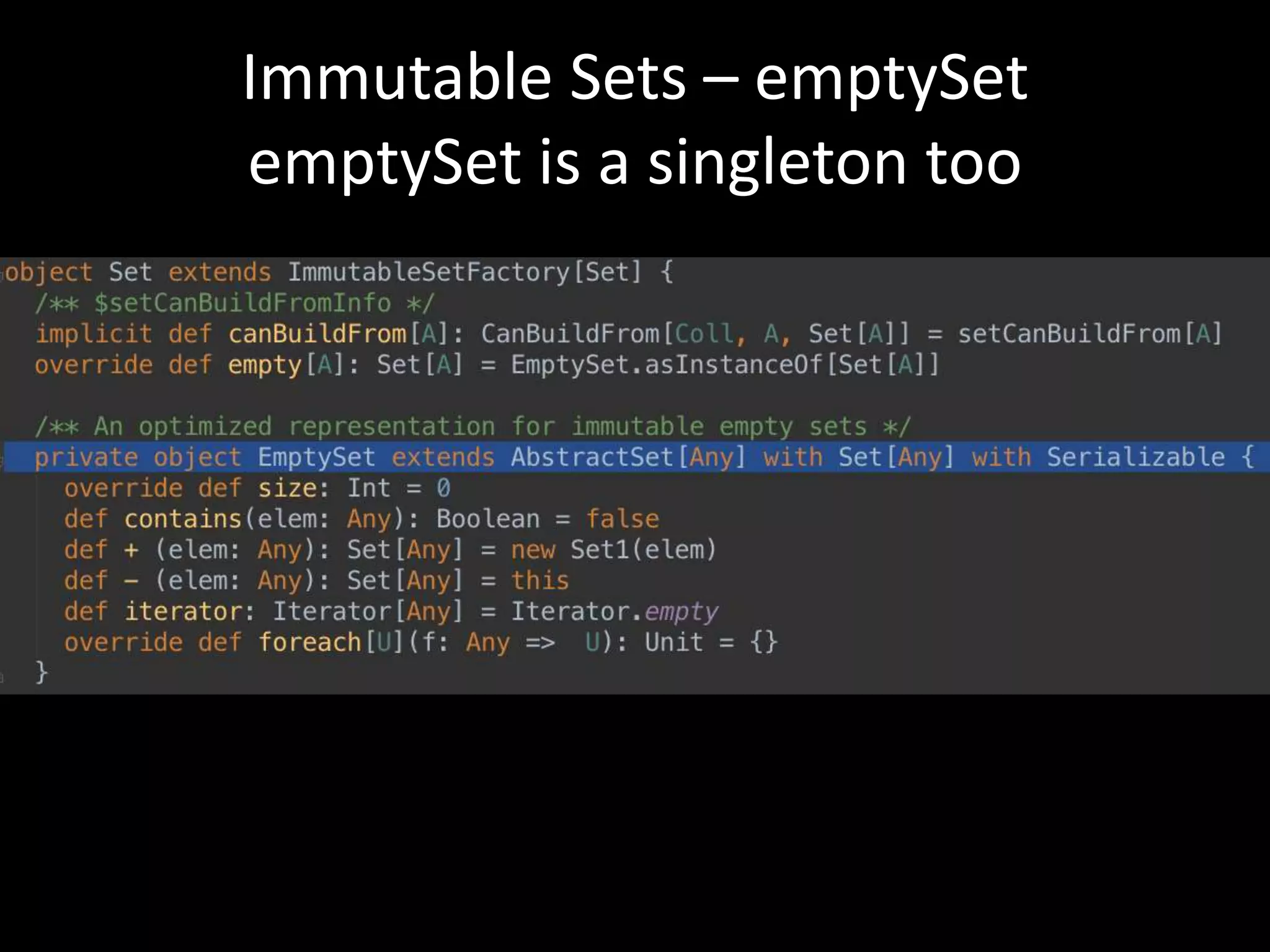 Immutable Sets – emptySet
emptySet is a singleton too
 