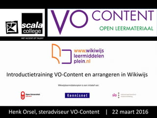 Introductietraining VO-Content en arrangeren in Wikiwijs
Henk Orsel, steradviseur VO-Content | 22 maart 2016
 