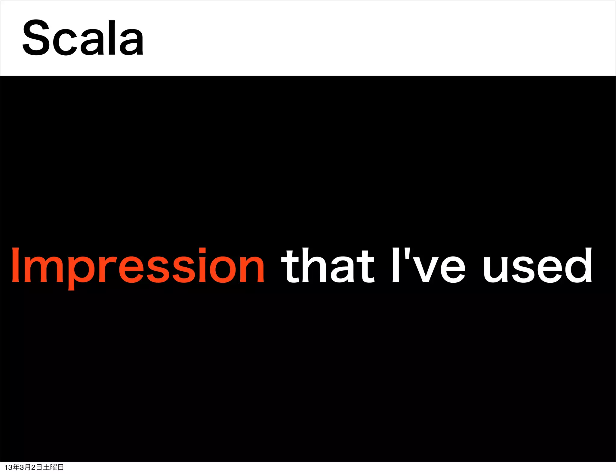 Scala




Impression that I've used



13年3月2日土曜日
 