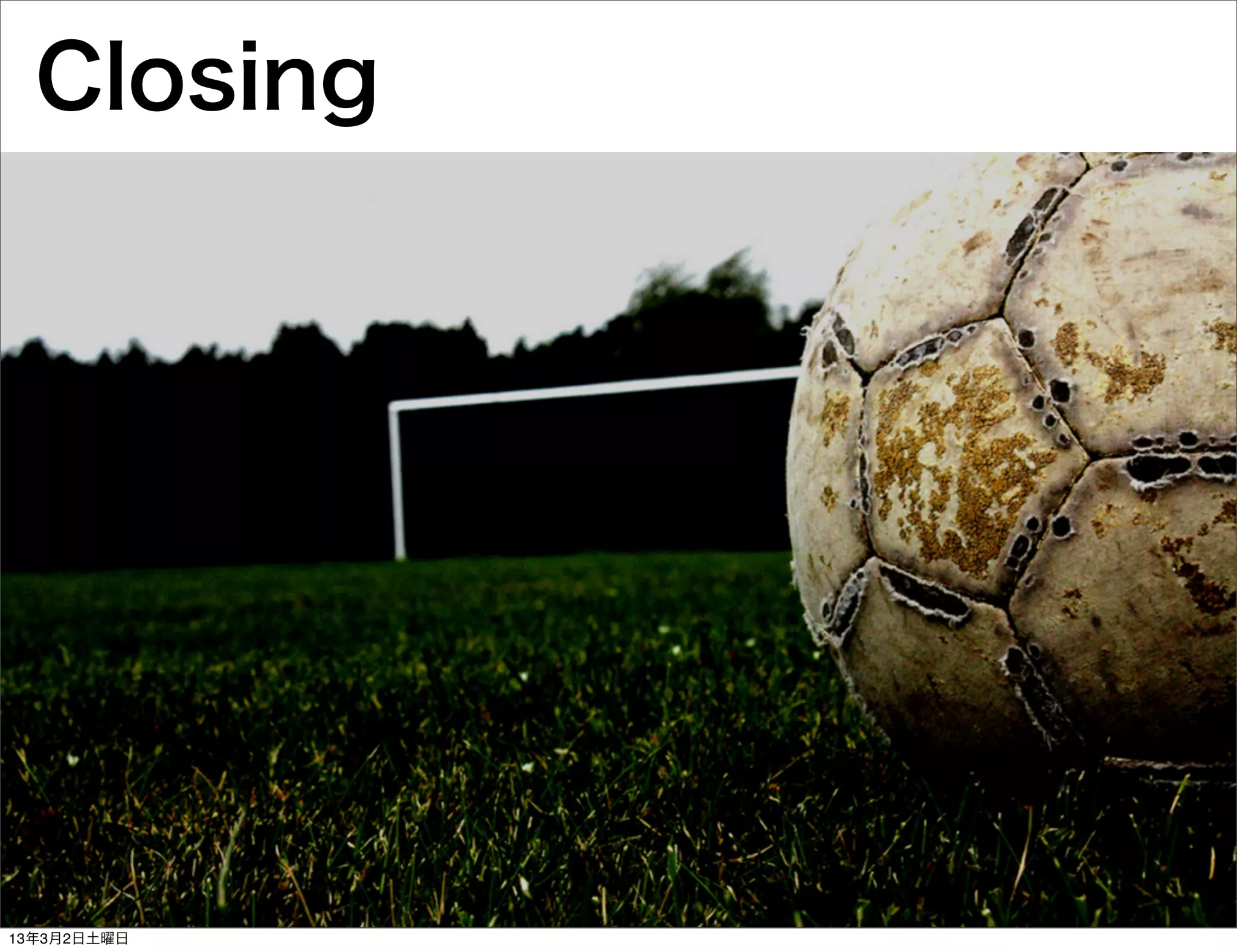 Closing




13年3月2日土曜日
 