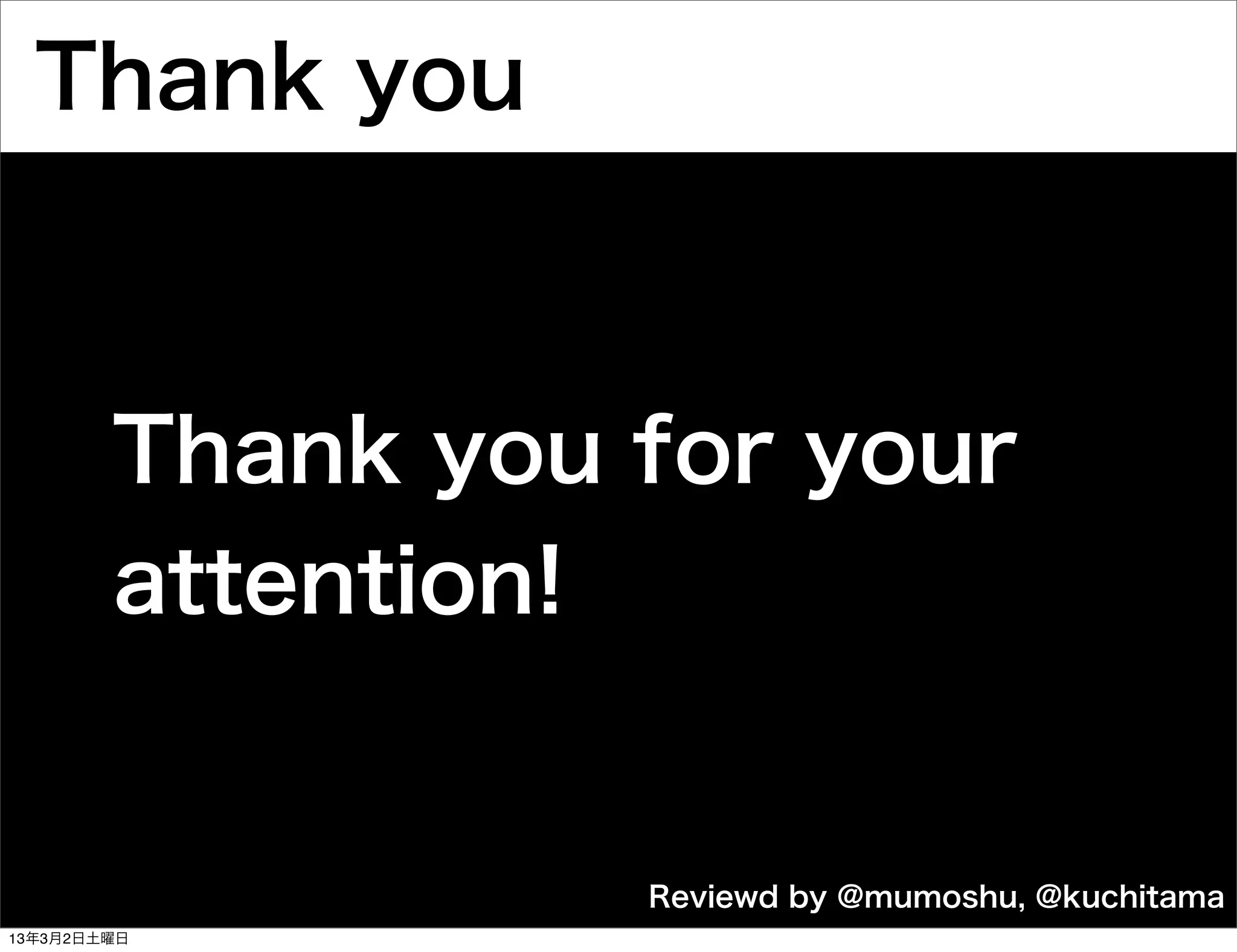 Thank you



        Thank you for your
        attention!


                  Reviewd by @mumoshu, @kuchitama
13年3月2日土曜日
 