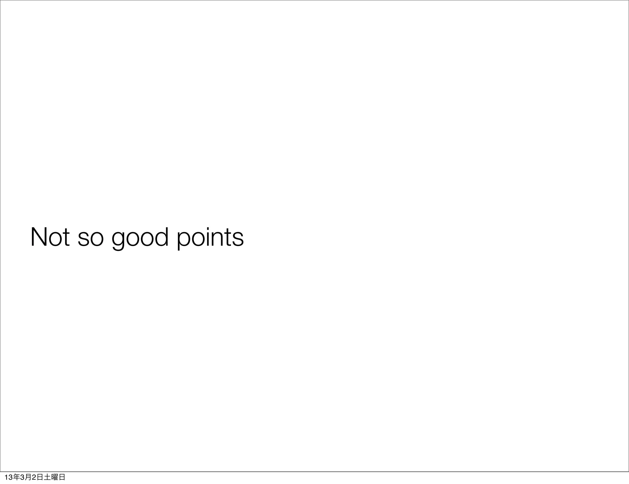 Not so good points




13年3月2日土曜日
 