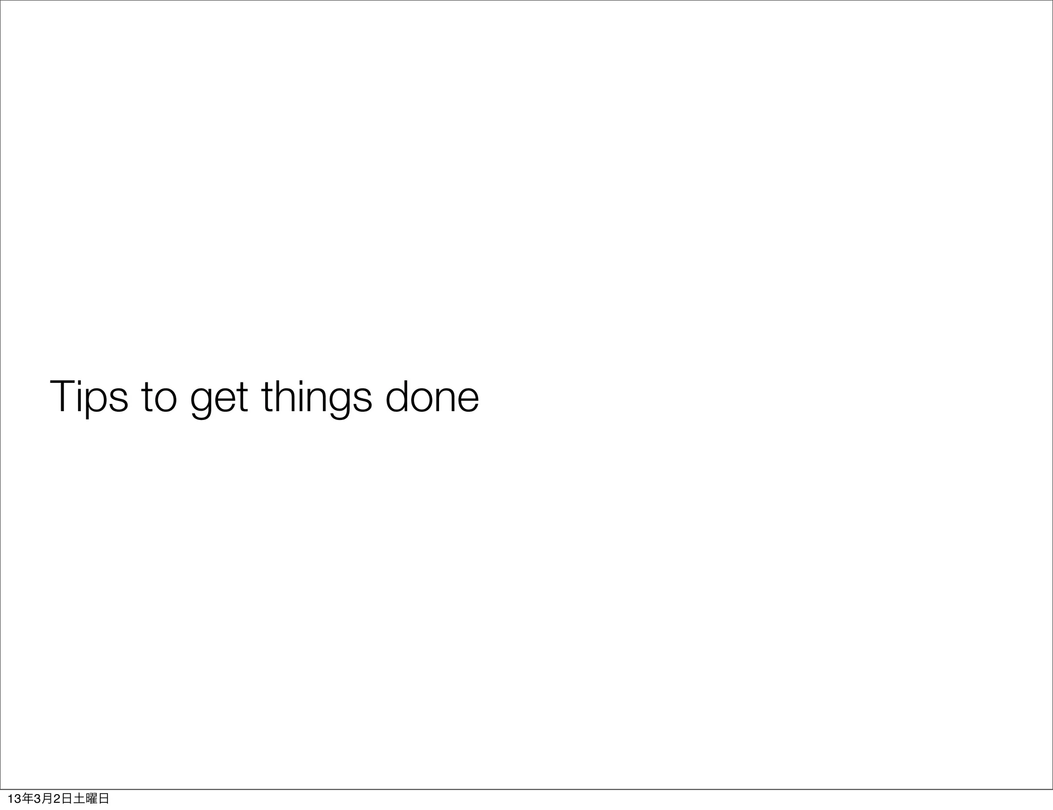 Tips to get things done




13年3月2日土曜日
 