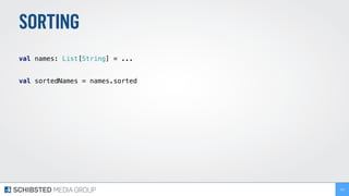 SORTING
 
val names: List[String] = ... 
 
val sortedNames = names.sorted 
101
 