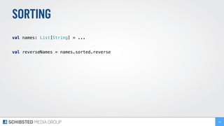 SORTING
 
val names: List[String] = ... 
 
val reverseNames = names.sorted.reverse 
102
 