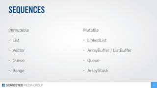 SEQUENCES
Immutable
• List
• Vector
• Queue
• Range
112
Mutable
• LinkedList
• ArrayBuffer / ListBuffer
• Queue
• ArrayStack
 