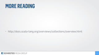 MOREREADING
• http://docs.scala-lang.org/overviews/collections/overview.html
116
 