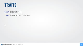 TRAITS
trait Ordered[T] { 
def compare(that: T): Int 
 
}
136
 