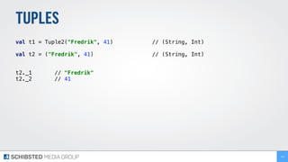 TUPLES
val t1 = Tuple2("Fredrik", 41) // (String, Int)
val t2 = ("Fredrik", 41) // (String, Int)
t2._1 // "Fredrik"
t2._2 // 41
144
 