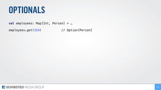 OPTIONALS
val employees: Map[Int, Person] = …
employees.get(314) // Option[Person]
152
 