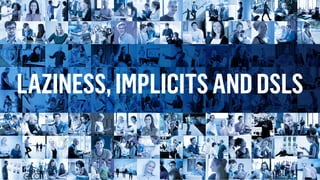 LAZINESS,IMPLICITSANDDSLS
 