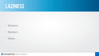 LAZINESS
• Streams
• Iterators
• Views
204
 