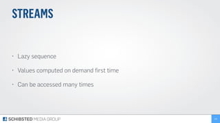 STREAMS
• Lazy sequence
• Values computed on demand ﬁrst time
• Can be accessed many times
205
 