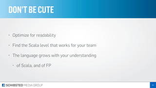 DON’TBECUTE
• Optimize for readability
• Find the Scala level that works for your team
• The language grows with your understanding
• of Scala, and of FP
264
 