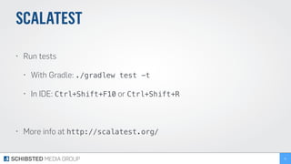 SCALATEST
• Run tests
• With Gradle: ./gradlew test -t
• In IDE: Ctrl+Shift+F10 or Ctrl+Shift+R
• More info at http://scalatest.org/
31
 