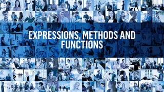EXPRESSIONS,METHODSAND
FUNCTIONS
 