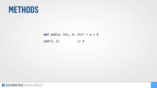 METHODS
def add(a: Int, b: Int) = a + b
add(2, 2) // 4
49
 