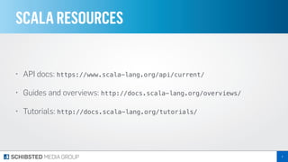SCALARESOURCES
• API docs: https://www.scala-lang.org/api/current/
• Guides and overviews: http://docs.scala-lang.org/overviews/
• Tutorials: http://docs.scala-lang.org/tutorials/
5
 