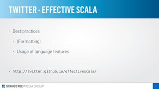 TWITTER-EFFECTIVESCALA
• Best practices
• (Formatting)
• Usage of language features
• http://twitter.github.io/effectivescala/
6
 