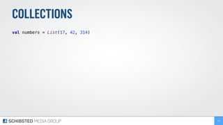 COLLECTIONS
val numbers = List(17, 42, 314) 
 
69
 