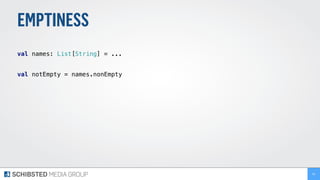 EMPTINESS
 
val names: List[String] = ... 
 
val notEmpty = names.nonEmpty 
83
 